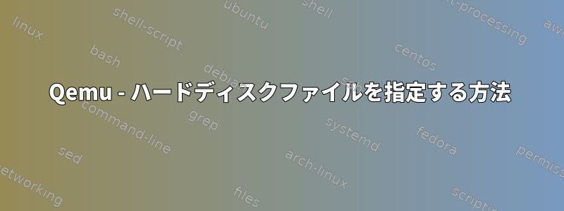 Qemu - ハードディスクファイルを指定する方法