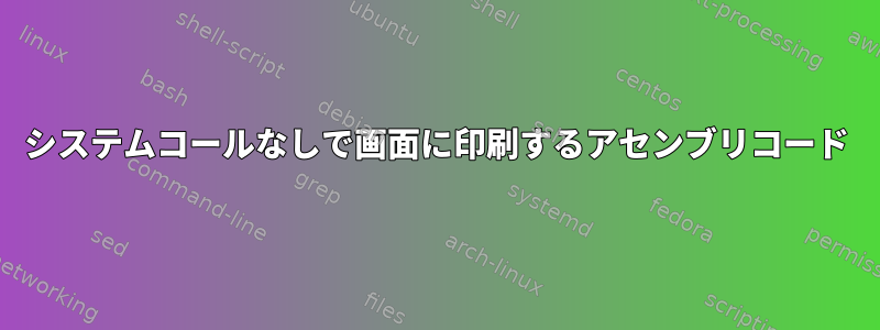 システムコールなしで画面に印刷するアセンブリコード