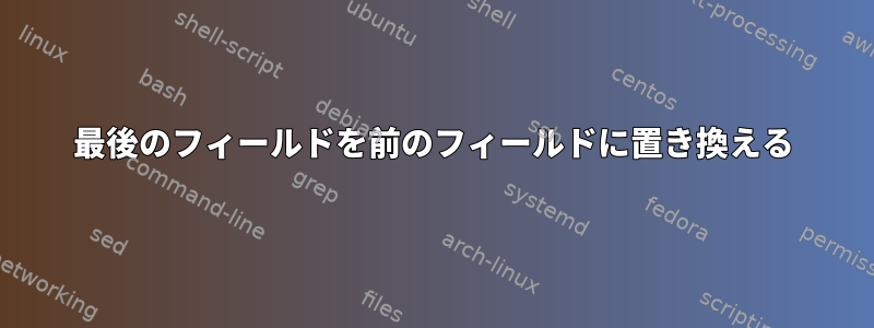 最後のフィールドを前のフィールドに置き換える