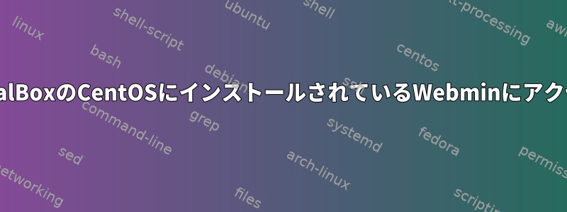 ホストPCはVirtualBoxのCentOSにインストールされているWebminにアクセスできません。