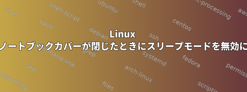 Linux cli：ノートブックカバーが閉じたときにスリープモードを無効にする