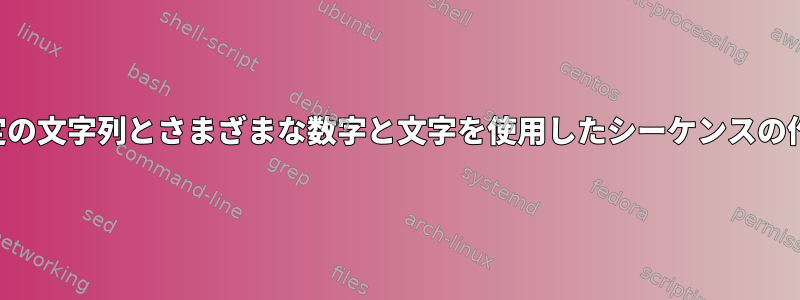 特定の文字列とさまざまな数字と文字を使用したシーケンスの作成