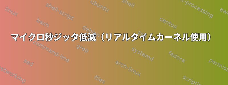 マイクロ秒ジッタ低減（リアルタイムカーネル使用）