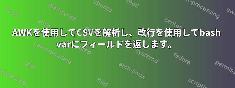 AWKを使用してCSVを解析し、改行を使用してbash varにフィールドを返します。