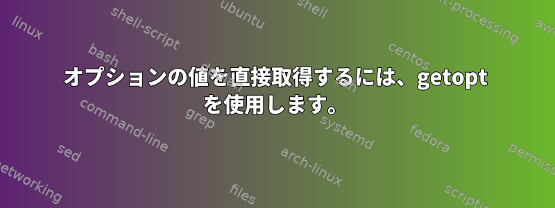 オプションの値を直接取得するには、getopt を使用します。