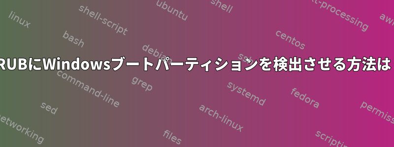 GRUBにWindowsブートパーティションを検出させる方法は？