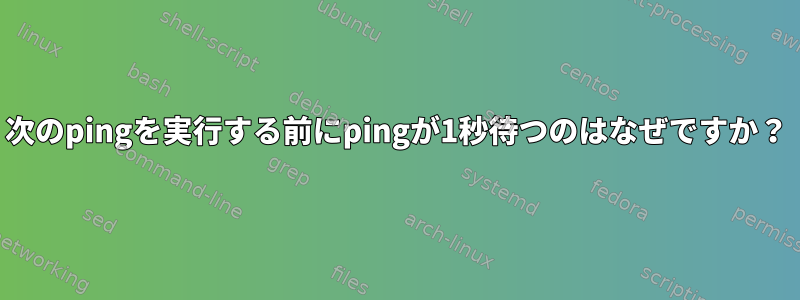 次のpingを実行する前にpingが1秒待つのはなぜですか？