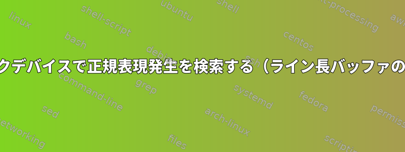 ブロックデバイスで正規表現発生を検索する（ライン長バッファの問題）