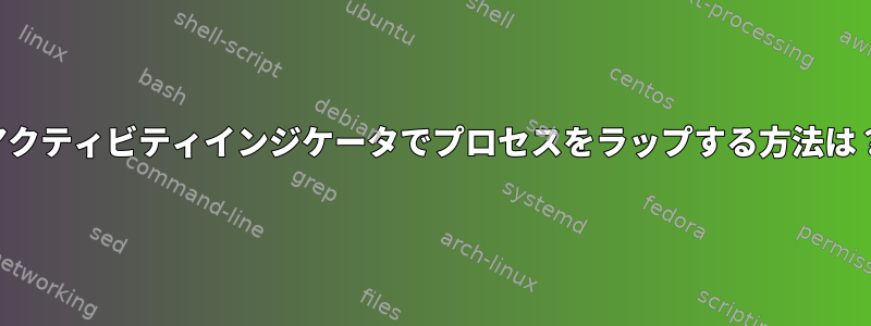 アクティビティインジケータでプロセスをラップする方法は？