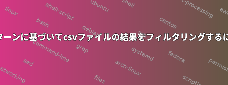 sedを使用して列1と7のパターンに基づいてcsvファイルの結果をフィルタリングするにはどうすればよいですか？