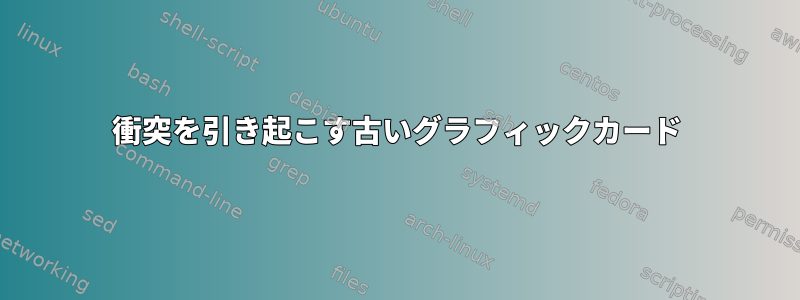 衝突を引き起こす古いグラフィックカード