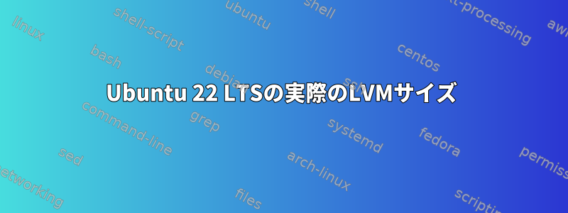 Ubuntu 22 LTSの実際のLVMサイズ