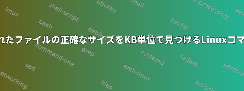 WinSCPに反映されたファイルの正確なサイズをKB単位で見つけるLinuxコマンドは何ですか？