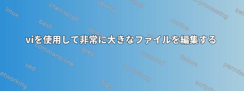 viを使用して非常に大きなファイルを編集する