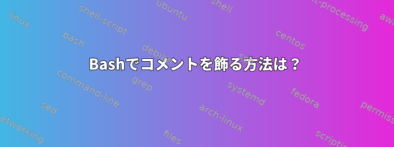 Bashでコメントを飾る方法は？