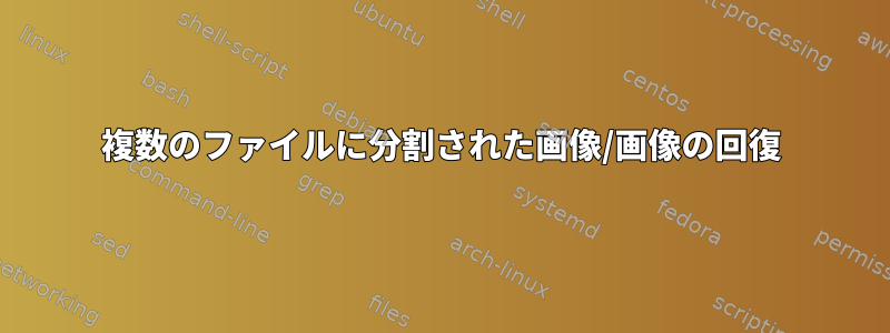 複数のファイルに分割された画像/画像の回復