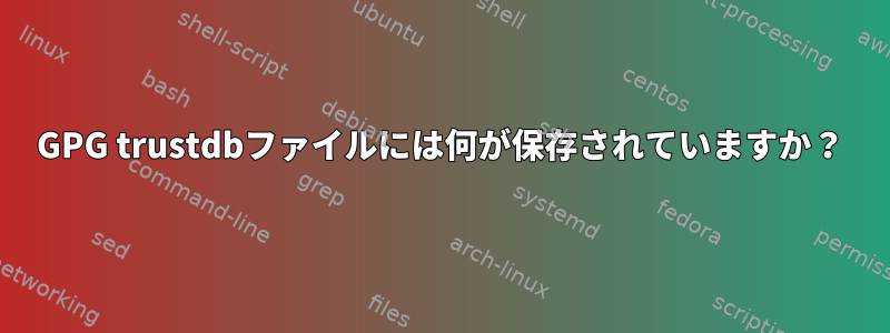 GPG trustdbファイルには何が保存されていますか？