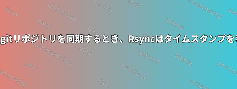 権限の変更後にgitリポジトリを同期するとき、Rsyncはタイムスタンプを考慮しません。