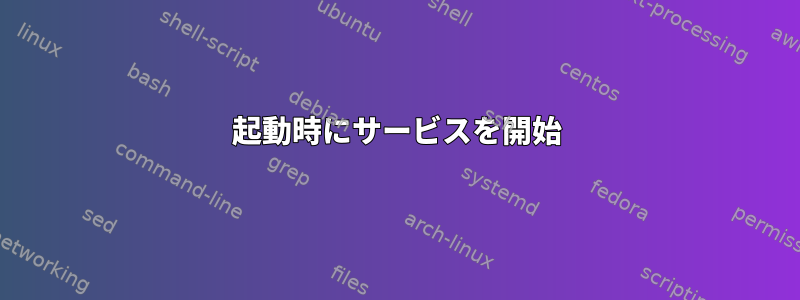 起動時にサービスを開始