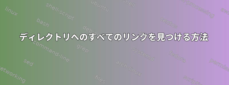 ディレクトリへのすべてのリンクを見つける方法