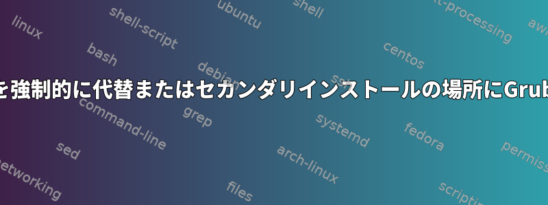 ライブUSBインストールを強制的に代替またはセカンダリインストールの場所にGrubをインストールします。