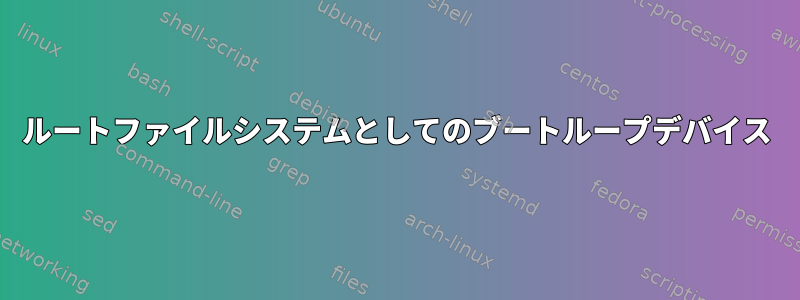 ルートファイルシステムとしてのブートループデバイス