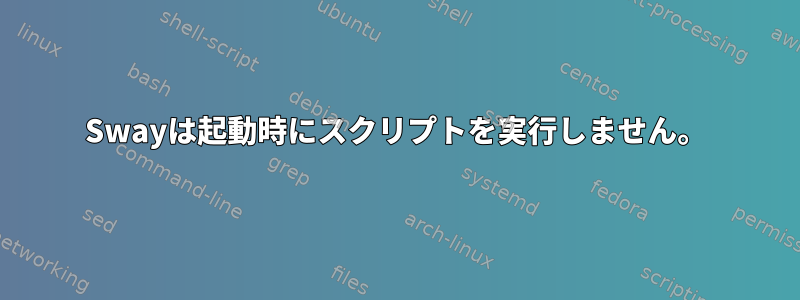 Swayは起動時にスクリプトを実行しません。