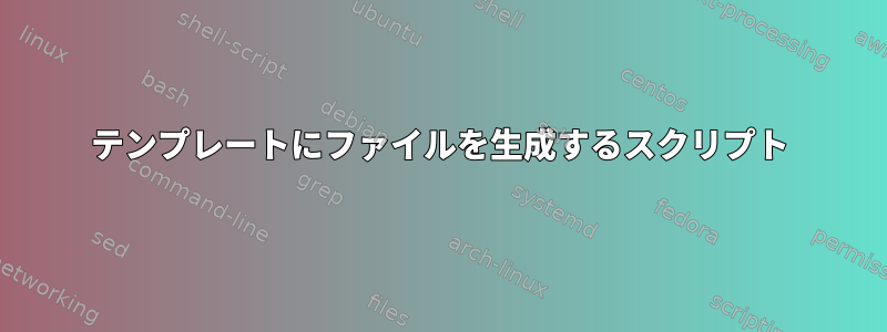 テンプレートにファイルを生成するスクリプト