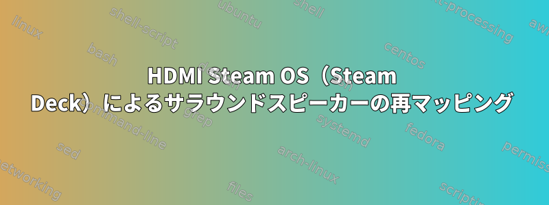 HDMI Steam OS（Steam Deck）によるサラウンドスピーカーの再マッピング