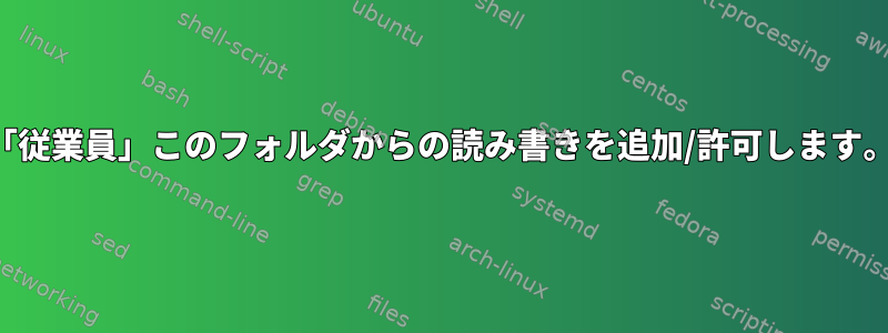 「従業員」このフォルダからの読み書きを追加/許可します。