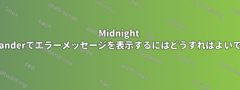 Midnight Commanderでエラーメッセージを表示するにはどうすればよいですか？