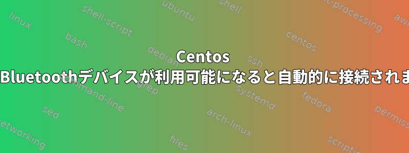 Centos 7は、Bluetoothデバイスが利用可能になると自動的に接続されます。