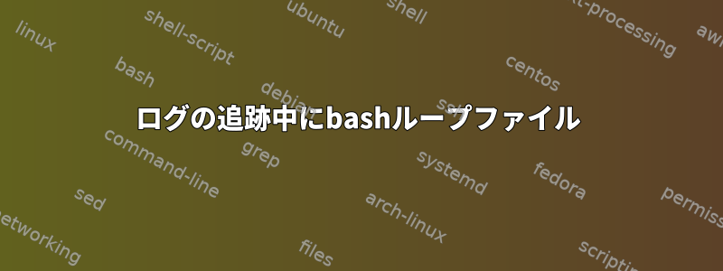 ログの追跡中にbashループファイル