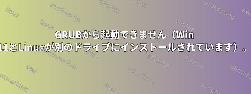 GRUBから起動できません（Win 11とLinuxが別のドライブにインストールされています）。