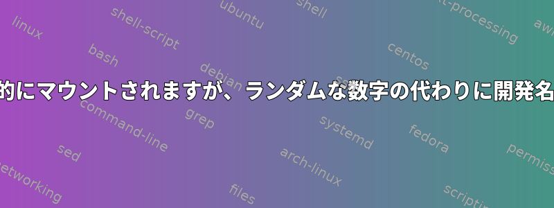 ディスクは自動的にマウントされますが、ランダムな数字の代わりに開発名を使用します。