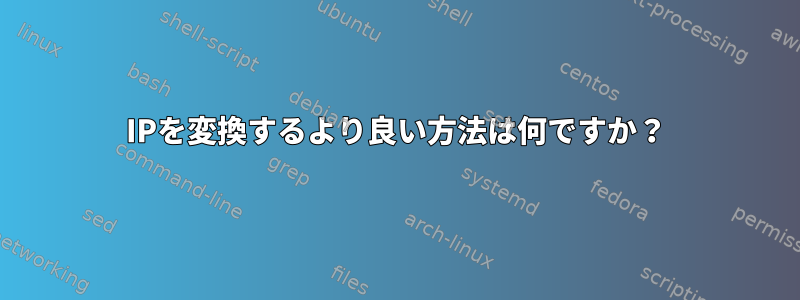 IPを変換するより良い方法は何ですか？