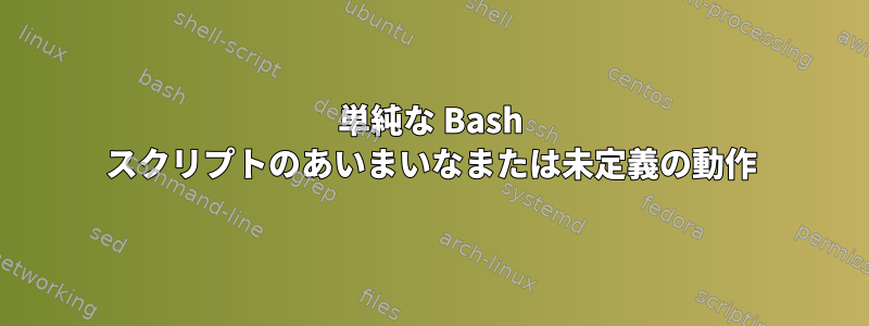 単純な Bash スクリプトのあいまいなまたは未定義の動作