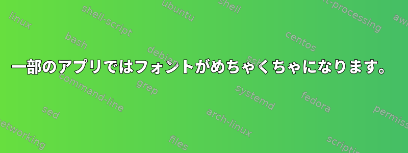 一部のアプリではフォントがめちゃくちゃになります。