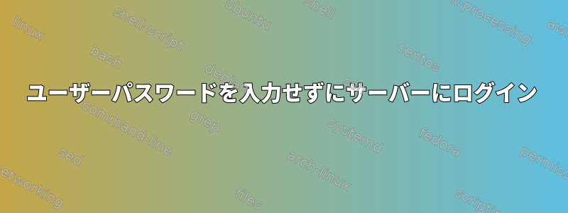 ユーザーパスワードを入力せずにサーバーにログイン