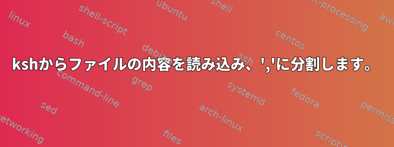 kshからファイルの内容を読み込み、','に分割します。