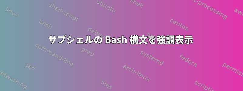 サブシェルの Bash 構文を強調表示