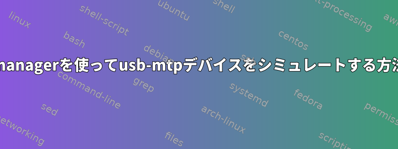 virt-managerを使ってusb-mtpデバイスをシミュレートする方法は？