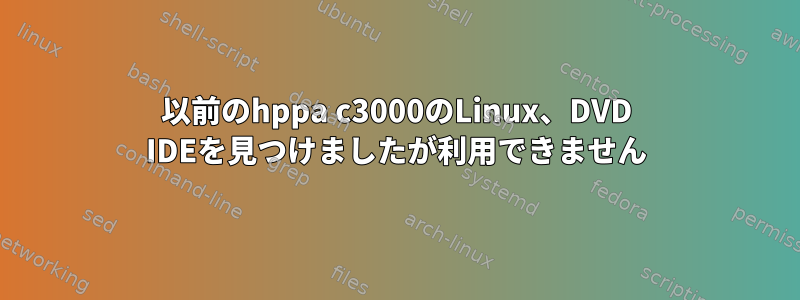 以前のhppa c3000のLinux、DVD IDEを見つけましたが利用できません