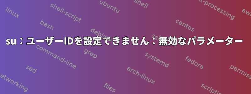 su：ユーザーIDを設定できません：無効なパラメーター