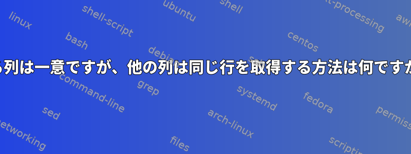 ある列は一意ですが、他の列は同じ行を取得する方法は何ですか？