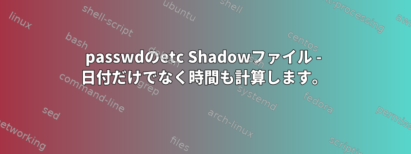 passwdのetc Shadowファイル - 日付だけでなく時間も計算します。