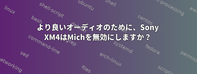 より良いオーディオのために、Sony XM4はMichを無効にしますか？