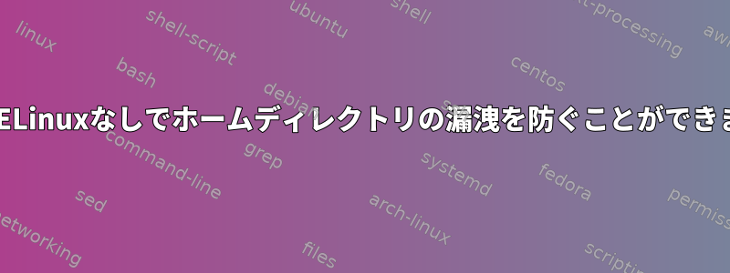 これはSELinuxなしでホームディレクトリの漏洩を防ぐことができますか？