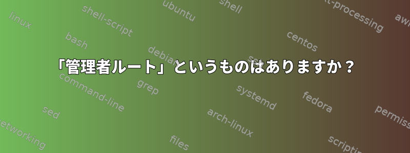 「管理者ルート」というものはありますか？