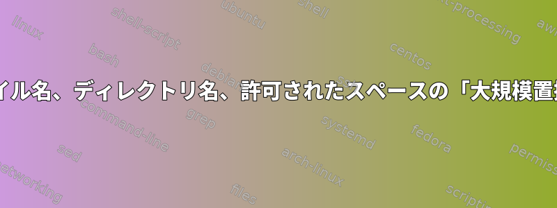 ファイルの内容、ファイル名、ディレクトリ名、許可されたスペースの「大規模置換」のためのBash機能